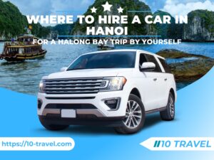 Where to Hire a Car in Hanoi for a Halong Bay Trip by Yourself?