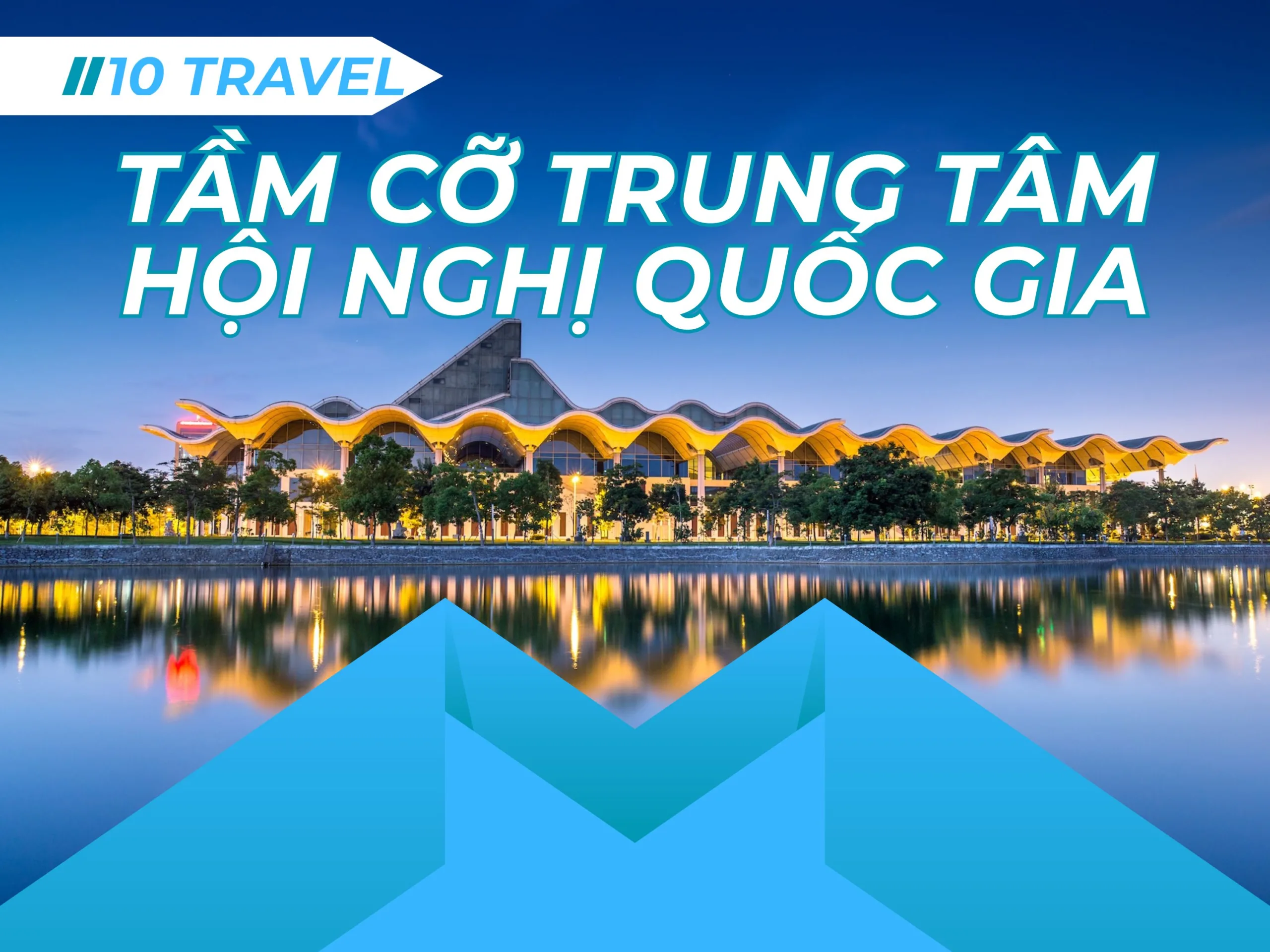 Những con số biết nói về tầm cỡ của Trung Tâm Hội Nghị Quốc Gia từ quy mô đến năng lực tổ chức sự kiện
